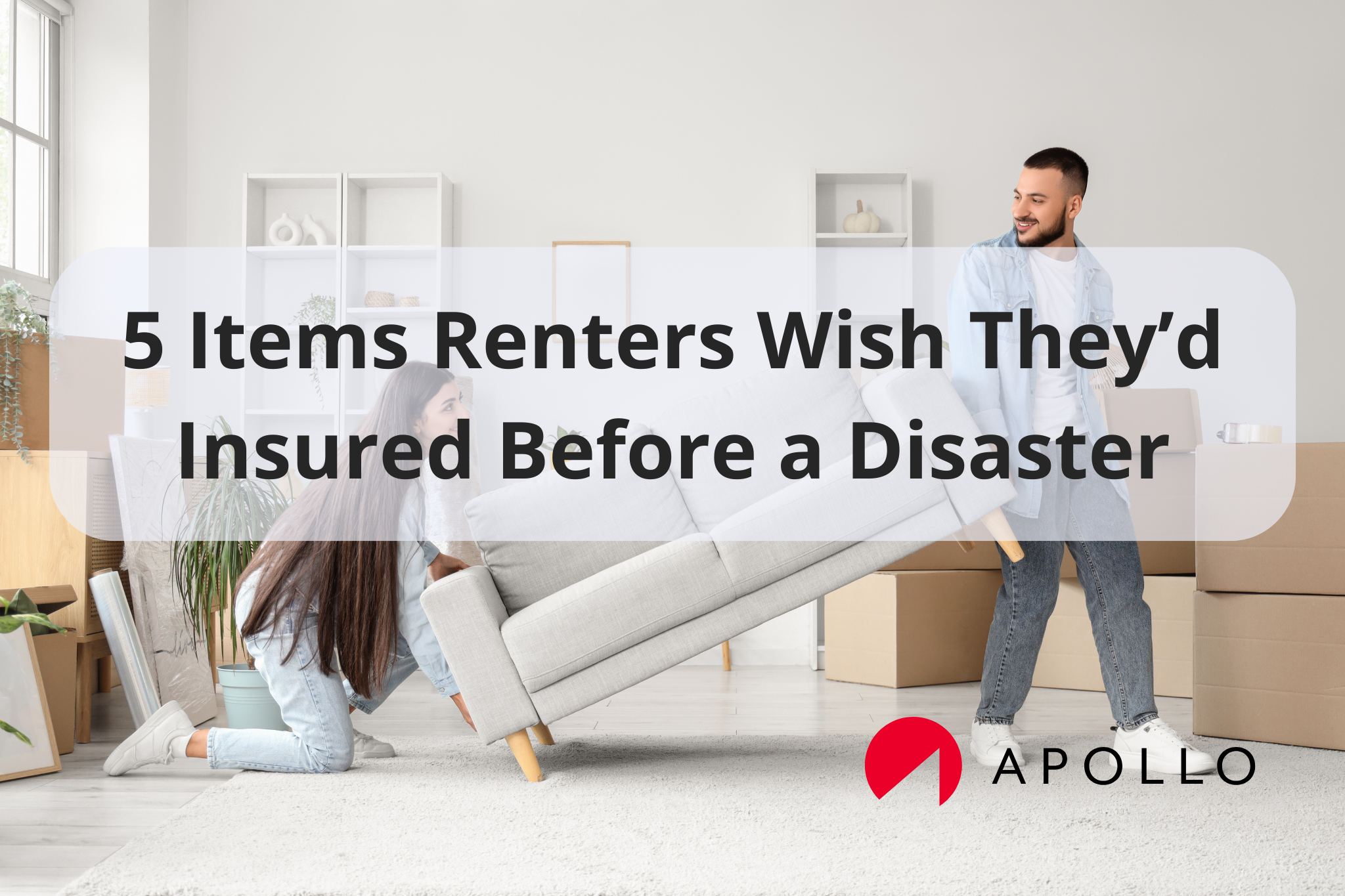 5 Items Renters Wish They’d Insured Before a Disaster